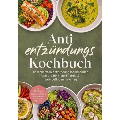 Anti entzündungs Kochbuch: Die leckersten entzündungshemmenden Rezepte für mehr Energie & Wohlbefinden im Alltag - inkl. 30-Tage-Ernährungsplan,