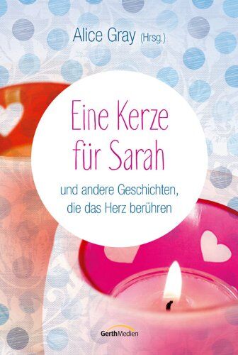 Alice Gray - Eine Kerze für Sarah: und andere Kurzgeschichten, die das Herz berühren - Preis vom 11.10.2026 15:43:13 h