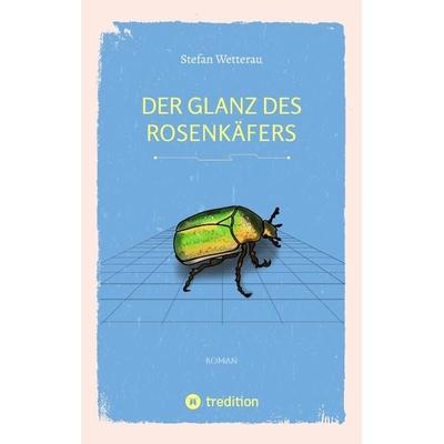 Der Glanz des Rosenkäfers, Taschenbuch von Stefan Wetterau, Tredition, 978-3-347-67812-5