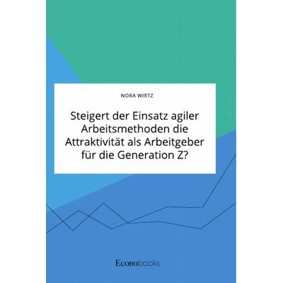 Steigert der Einsatz agiler Arbeitsmethoden die Attraktivität als Arbeitgeber für die Generation Z?, Taschenbuch von Nora Wirtz, GRIN,