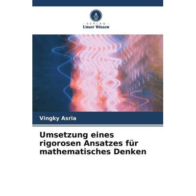 Umsetzung eines rigorosen Ansatzes für mathematisches Denken, Taschenbuch von Vingky Asria, Verlag Unser Wissen, 978-620-4-78082-5