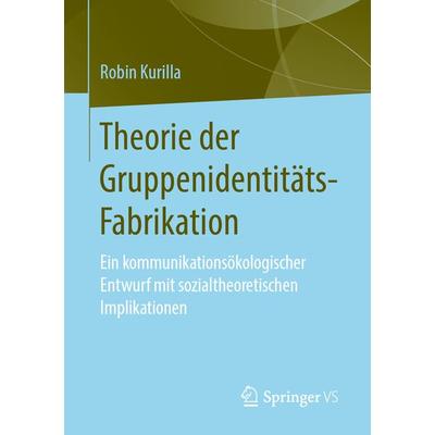 Theorie der Gruppenidentitäts-Fabrikation, Taschenbuch von Robin Kurilla, Springer Fachmedien Wiesbaden GmbH, 978-3-658-28948-5