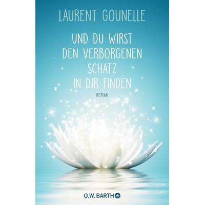 Und du wirst den verborgenen Schatz in dir finden, Gebundene Ausgabe von Laurent Gounelle, O.W. Barth