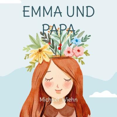 Emma und Papa, Taschenbuch von Michael Wiehn, BoD – Books on Demand, 978-3-696-79643-3