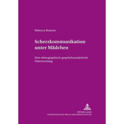 Scherzkommunikation unter Mädchen, Taschenbuch von Rebecca Branner, Peter Lang GmbH, Internationaler Verlag der Wissenschaften, 978-3-631-50749-0
