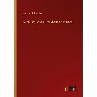 Die chirurgischen Krankheiten des Ohres, Taschenbuch von Hermann Schwartze, Outlook, 978-3-368-22944-3