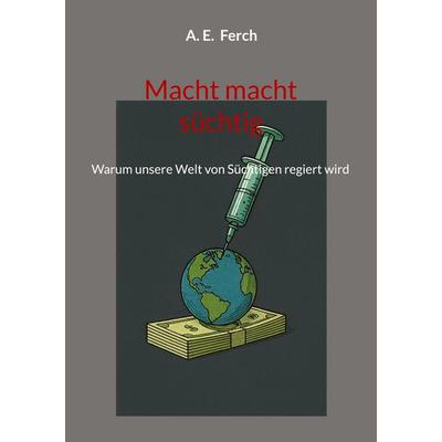 Macht macht süchtig, Taschenbuch von A. E. Ferch, BoD – Books on Demand, 978-3-8192-4163-5