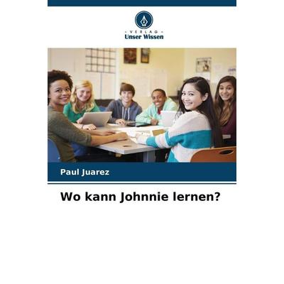 Wo kann Johnnie lernen?, Taschenbuch von Paul Juarez, Verlag Unser Wissen, 978-620-9-02875-5