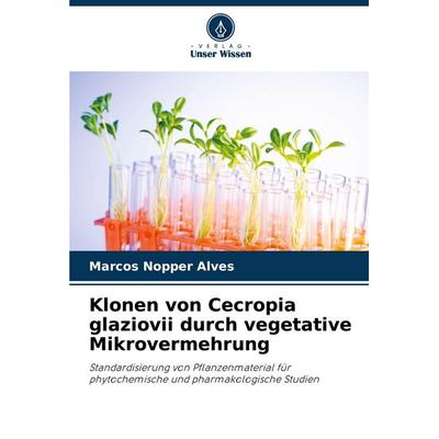 Klonen von Cecropia glaziovii durch vegetative Mikrovermehrung, Taschenbuch von Marcos Nopper Alves, Verlag Unser Wissen, 978-620-9-15723-3