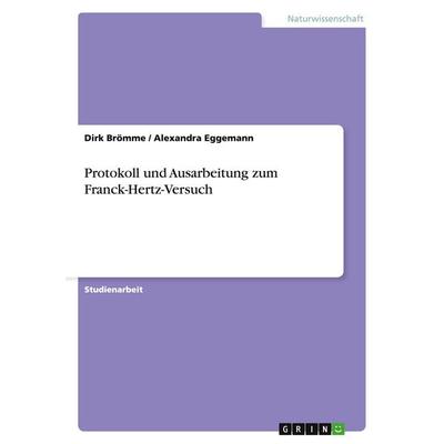 Protokoll und Ausarbeitung zum Franck-Hertz-Versuch, Taschenbuch von Dirk Brömme,Alexandra Eggemann, GRIN, 978-3-638-64562-1