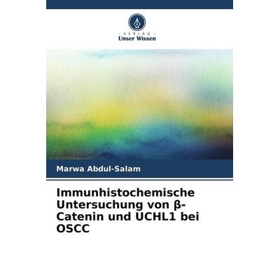 Immunhistochemische Untersuchung von ¿-Catenin und UCHL1 bei OSCC, Taschenbuch von Marwa Abdul-Salam, Verlag Unser Wissen, 978-620-9-64012-4