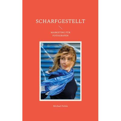 Scharfgestellt, Taschenbuch von Michael Felske, BoD – Books on Demand, 978-3-7347-2367-4