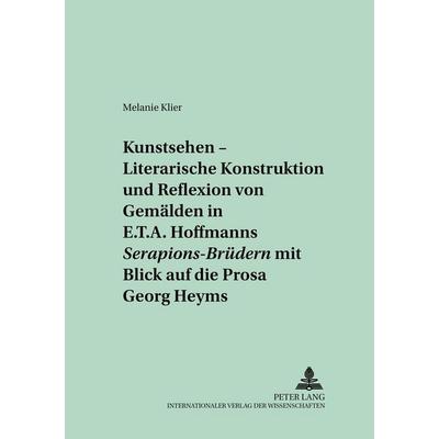 «Kunstsehen» – Literarische Konstruktion und Reflexion von Gemälden in E.T.A. Hoffmanns «Serapions-Brüdern» mit Blick auf die Prosa Georg Heyms,