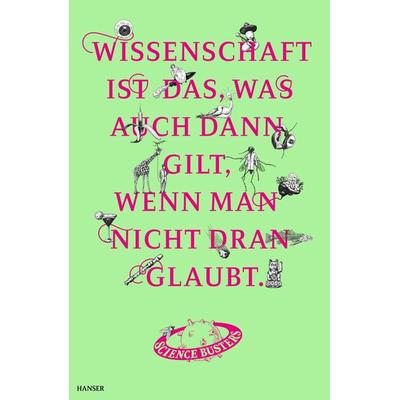 Wissenschaft ist das, was auch dann gilt, wenn man nicht dran glaubt, Gebundene Ausgabe von Science Busters, Carl Hanser