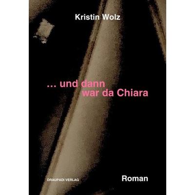 ... und dann war da Chiara, Taschenbuch von Kristin Wolz, Draupadi, 978-3-949937-17-0