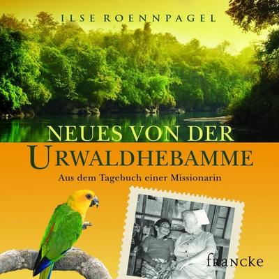 Neues von der Urwaldhebamme - Ilse Roennpagel, Audio, 4057664689306