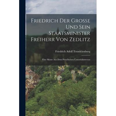 Friedrich der Große und sein Staatsminister Freiherr von Zedlitz, Taschenbuch von Friedrich Adolf Trendelenburg, Legare Street Press,