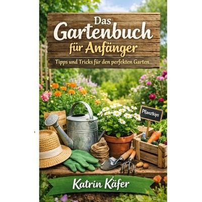 Das Gartenbuch für Anfänger, Taschenbuch von Katrin Käfer, Epubli, 978-3-565-19290-8