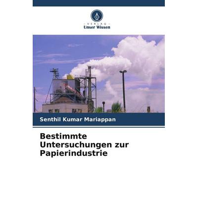 Bestimmte Untersuchungen zur Papierindustrie, Taschenbuch von Senthil Kumar Mariappan, Verlag Unser Wissen, 978-620-4-89619-9