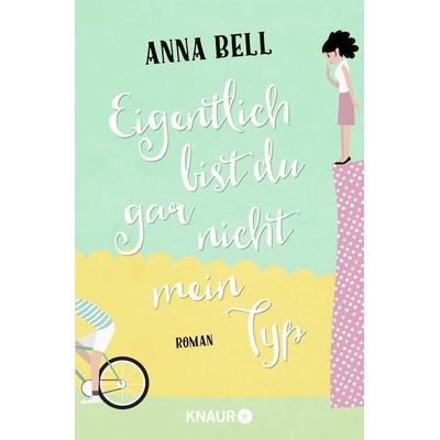 Eigentlich bist du gar nicht mein Typ, Taschenbuch von Anna Bell, Knaur Taschenbuch