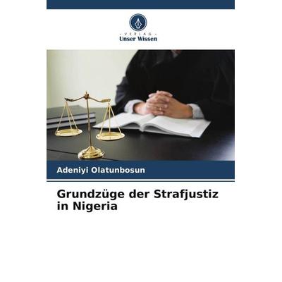 Grundzüge der Strafjustiz in Nigeria, Taschenbuch von Adeniyi Olatunbosun, Verlag Unser Wissen, 978-620-5-56399-1
