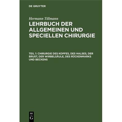 Chirurgie des Kopfes, des Halses, der Brust, der Wirbelsäule, des Rückenmarks und Beckens, Gebundene Ausgabe von Hermann Tillmann, De Gruyter,