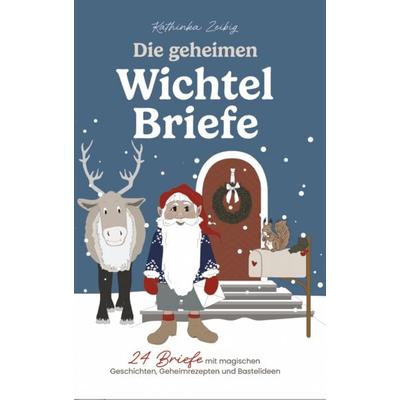 Die geheimen Wichtelbriefe – 24 Briefe mit magischen Geschichten, Geheimrezepten und Bastelideen, Taschenbuch von Kathinka Zeibig, Novapenso Verlag,