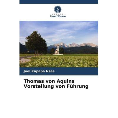 Thomas von Aquins Vorstellung von Führung, Taschenbuch von Joel Kapapa Nses, Verlag Unser Wissen, 978-620-5-09205-7