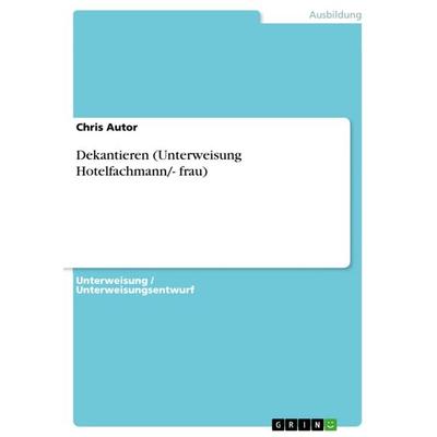 Dekantieren (Unterweisung Hotelfachmann/- frau), Taschenbuch von Chris Autor, GRIN, 978-3-656-08456-3
