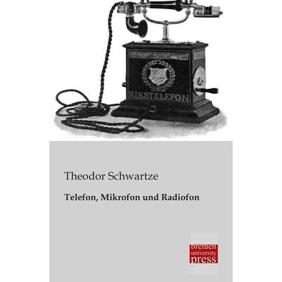 Telefon, Mikrofon und Radiofon, Taschenbuch von Theodor Schwartze, Bremen University Press, 978-3-95562-113-1