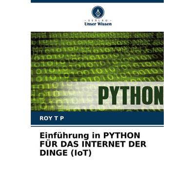 Einführung in Python für das Internet der Dinge (iot), Taschenbuch von Roy T. P., Verlag Unser Wissen, 978-620-8-10181-7