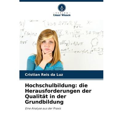 Hochschulbildung: die Herausforderungen der Qualität in der Grundbildung, Taschenbuch von Cristian Reis da Luz, Verlag Unser Wissen, 978-620-3-89083-9