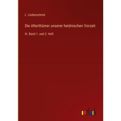 Die Alterthümer unserer heidnischen Vorzeit, Gebundene Ausgabe von L. Lindenschmit, Outlook, 978-3-368-22235-2