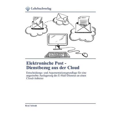 Elektronische Post - Dienstbezug aus der Cloud, Taschenbuch von René Schwab, Lehrbuchverlag, 978-620-0-27083-2