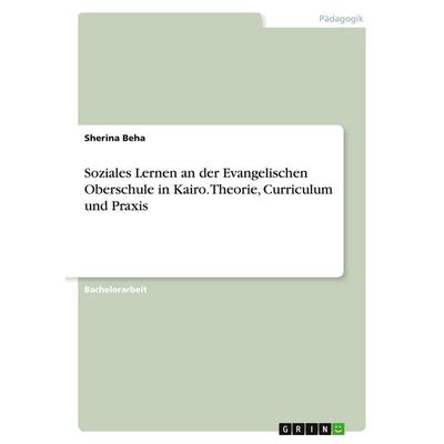 Soziales Lernen an der Evangelischen Oberschule in Kairo. Theorie, Curriculum und Praxis, Taschenbuch von Sherina Beha, GRIN, 978-3-346-99339-7