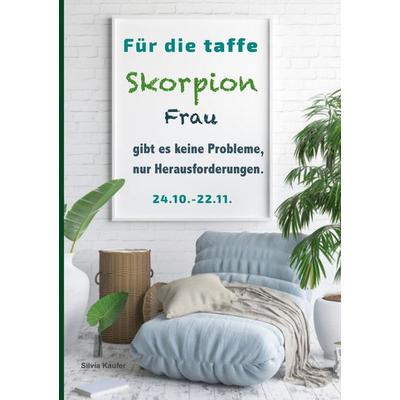Für die taffe Skorpion Frau gibt es keine Probleme, nur Herausforderungen, Taschenbuch von Silvia Kaufer, BoD – Books on Demand, 978-3-7597-0791-8