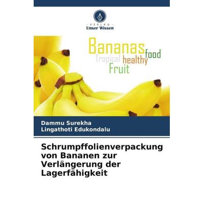Schrumpffolienverpackung von Bananen zur Verlängerung der Lagerfähigkeit, Taschenbuch von Dammu Surekha,Lingathoti Edukondalu, Verlag Unser Wissen,