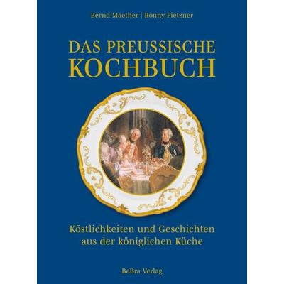Das preußische Kochbuch, Gebundene Ausgabe von Bernd Maether,Ronny Pietzner, Bebra verlag, 978-3-89809-255-5