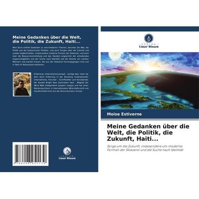 Meine Gedanken über die Welt, die Politik, die Zukunft, Haiti..., Taschenbuch von Moise Estiverne, Verlag Unser Wissen, 978-620-8-95113-9