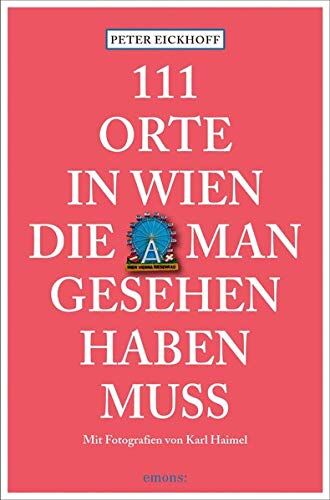 Peter Eickhoff - 111 Orte in Wien, die man gesehen haben muss: Reiseführer - Preis vom 05.10.2026 03:47:11 h
