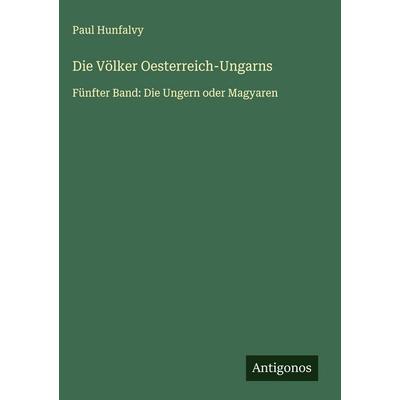 Die Völker Oesterreich-Ungarns, Gebundene Ausgabe von Paul Hunfalvy, Antigonos Verlag, 978-3-563-48175-2