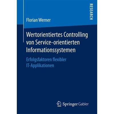 Wertorientiertes Controlling von Service-orientierten Informationssystemen, Taschenbuch von Florian Werner, Springer Fachmedien Wiesbaden GmbH,