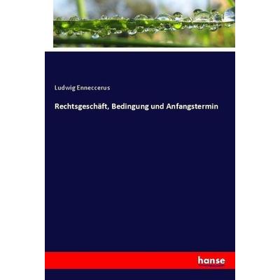 Rechtsgeschäft, Bedingung und Anfangstermin, Taschenbuch von Ludwig Enneccerus, Hansebooks, 978-3-7446-2174-8