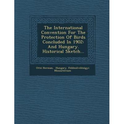 The International Convention for the Protection of Birds Concluded in 1902: And Hungary. Historical Sketch..., von Otto Herman, Saraswati Press,