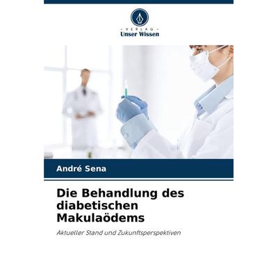 Die Behandlung des diabetischen Makulaödems, Taschenbuch von André Sena, Verlag Unser Wissen, 978-620-7-53934-5