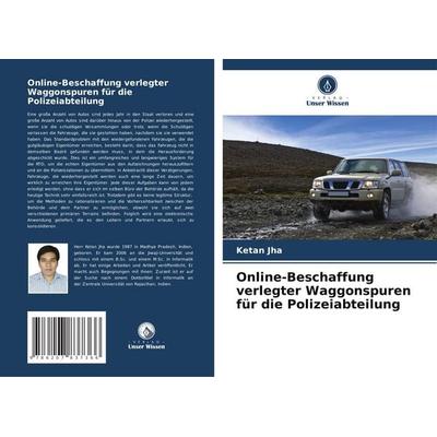 Online-Beschaffung verlegter Waggonspuren für die Polizeiabteilung, Taschenbuch von Ketan Jha, Verlag Unser Wissen, 978-620-7-83736-6