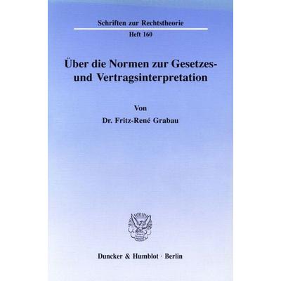 Über die Normen zur Gesetzes- und Vertragsinterpretation., Taschenbuch von Fritz-René Grabau, Duncker & Humblot, 978-3-428-07891-2
