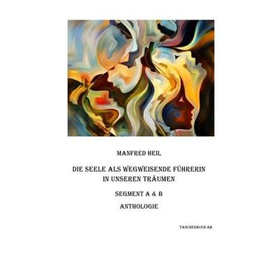 Taschenbuch AB / Die Seele als wegweisende Führerin in unseren Träumen, Taschenbuch von Manfred Heil, Epubli, 978-3-7450-6997-6