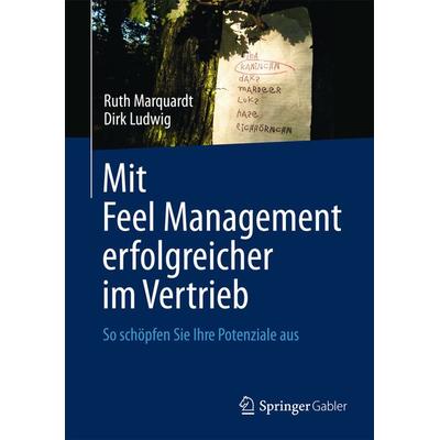 Mit Feel Management erfolgreicher im Vertrieb, Taschenbuch von Ruth Marquardt,Dirk Ludwig, Springer Fachmedien Wiesbaden GmbH, 978-3-658-01899-3