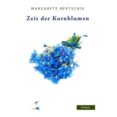 Zeit der Kornblumen, Taschenbuch von Margarete Bertschik, BoD – Books on Demand, 978-3-7347-9955-6